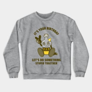 IT'S YOUR BIRTHDAY LET'S DO SOMETHING STUPID TOGETHER Crewneck Sweatshirt